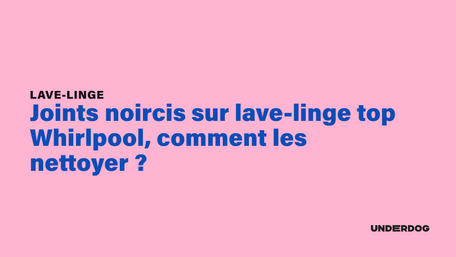 Joints noircis sur lave-linge top Whirlpool, comment les nettoyer ?