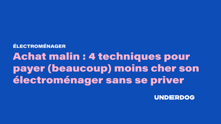 Achat malin : 4 techniques pour payer moins cher son électroménager 