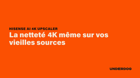 La netteté 4K même sur vos vieilles sources avec AI 4K Upscaler de HISENSE