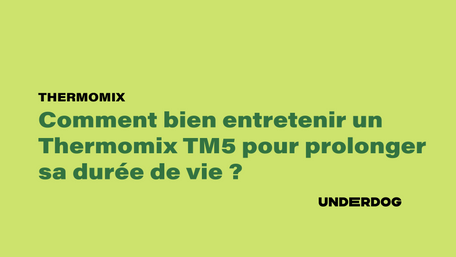 Bien entretenir un thermomix TM5