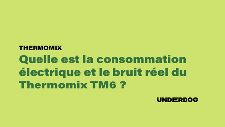 Quelle est la consommation électrique et le bruit réel du Thermomix TM6 ?