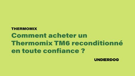 Comment acheter un Thermomix TM6 reconditionné en toute confiance ?