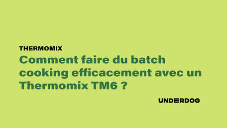 Comment faire du batch cooking efficacement avec un Thermomix TM6