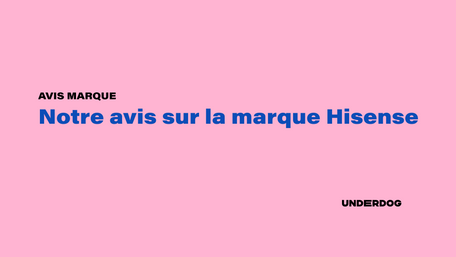 Notre avis sur la marque Hisense