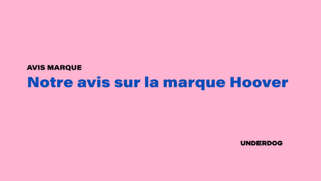 Notre avis sur la marque Hoover
