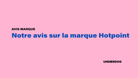 Notre avis sur la marque Hotpoint