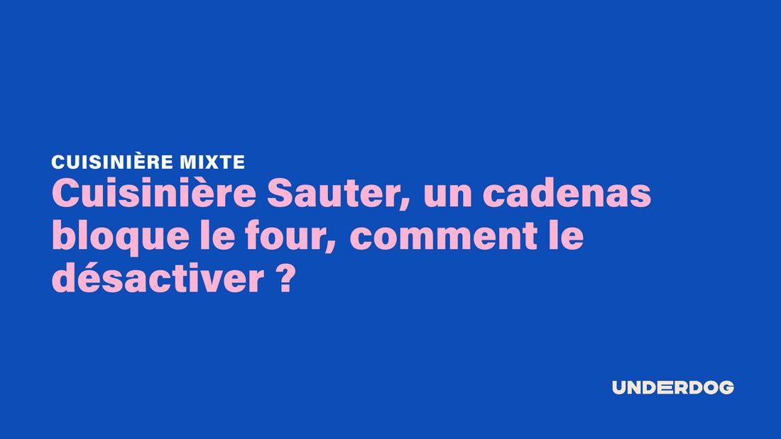 Cuisinière Sauter, un cadenas bloque le four, comment le désactiver ?