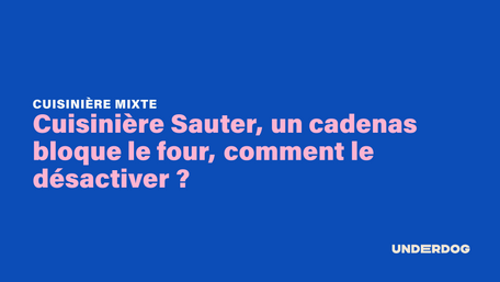 Cuisinière Sauter, un cadenas bloque le four, comment le désactiver ?