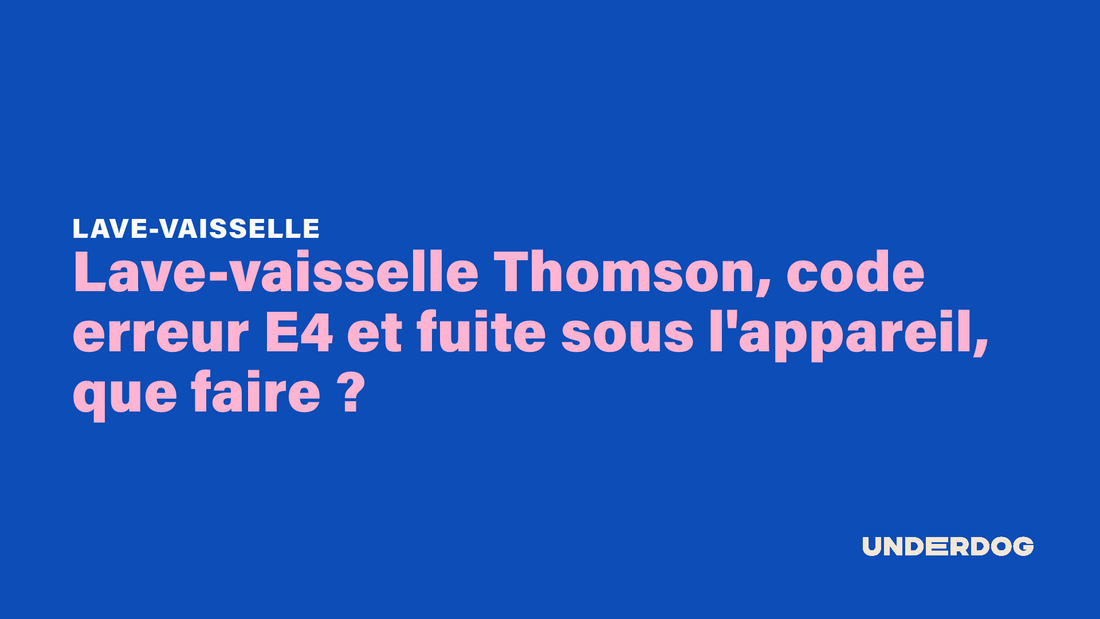 Lave-vaisselle Thomson, code erreur E4 et fuite sous l'appareil, que faire ?