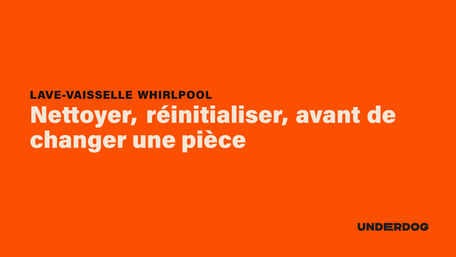 Nettoyer, réinitialiser, avant de changer une pièce sur les lave-vaisselle WHIRLPOOL