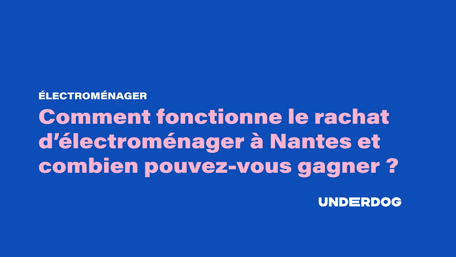 Comment fonctionne le rachat d’électroménager à Nantes et combien pouvez-vous gagner 