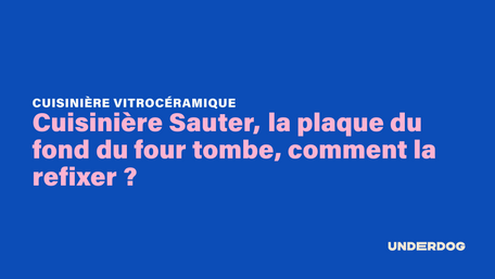 Cuisinière Sauter, la plaque du fond du four tombe, comment la refixer ?
