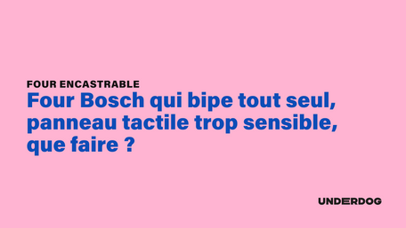 Four Bosch qui bipe tout seul, panneau tactile trop sensible, que faire ?