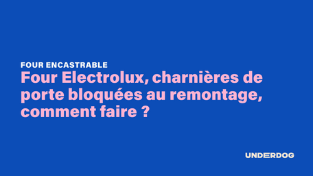Four Electrolux, charnières de porte bloquées au remontage, comment faire ?