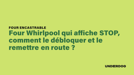 Four Whirlpool qui affiche STOP, comment le débloquer et le remettre en route ?