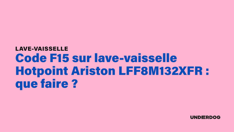 Code F15 sur lave-vaisselle Hotpoint Ariston LFF8M132XFR : que faire ?