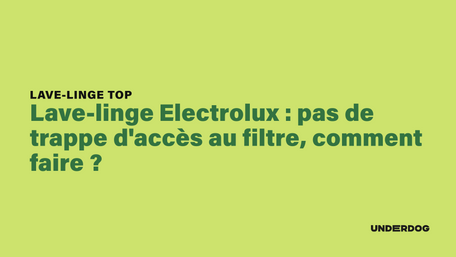 Lave-linge Electrolux : pas de trappe d'accès au filtre, comment faire ?