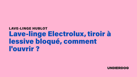 Lave-linge Electrolux, tiroir à lessive bloqué, comment l'ouvrir ?