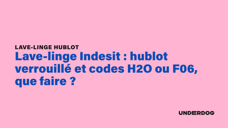 Lave-linge Indesit : hublot verrouillé et codes H2O ou F06, que faire sur les lave-linge hublot ?