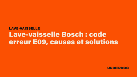 Lave-vaisselle Bosch : code erreur E09, causes et solutions sur les lave-vaisselle