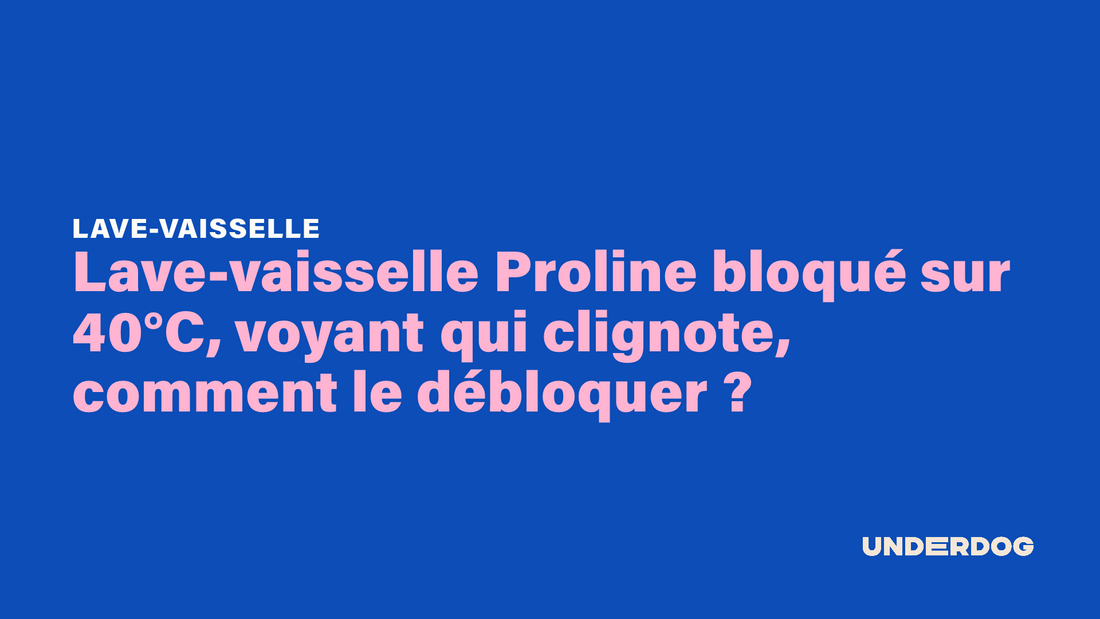 Lave-vaisselle Proline bloqué sur 40°C, voyant qui clignote, comment le débloquer ?