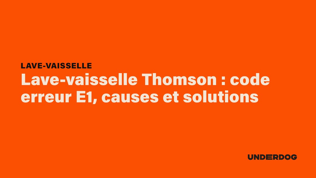 Lave-vaisselle Thomson : code erreur E1, causes et solutions sur les lave-vaisselle