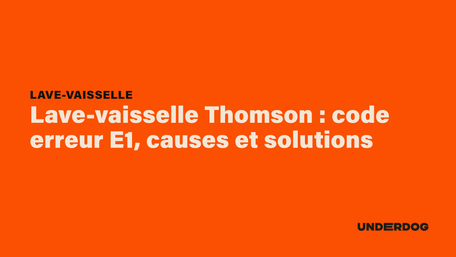 Lave-vaisselle Thomson : code erreur E1, causes et solutions sur les lave-vaisselle