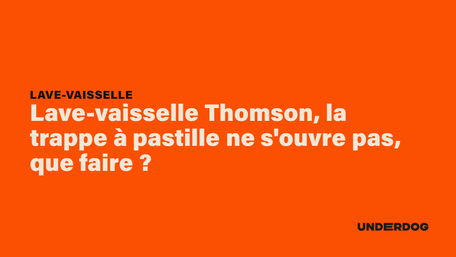 Lave-vaisselle Thomson, la trappe à pastille ne s'ouvre pas, que faire ?