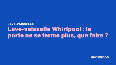 Lave-vaisselle Whirlpool : la porte ne se ferme plus, que faire ?