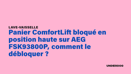 Panier ComfortLift bloqué en position haute sur AEG FSK93800P, comment le débloquer ?