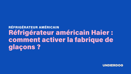 Réfrigérateur américain Haier : comment activer la fabrique de glaçons ?