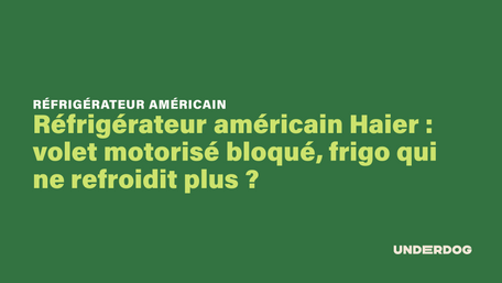 Réfrigérateur américain Haier : volet motorisé bloqué, frigo qui ne refroidit plus ?