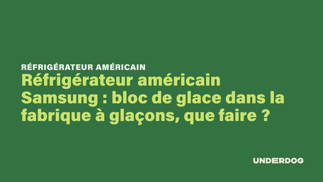 Réfrigérateur américain Samsung : bloc de glace dans la fabrique à glaçons, que faire ?