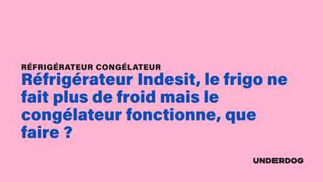 Réfrigérateur Indesit, le frigo ne fait plus de froid mais le congélateur fonctionne, que faire ?