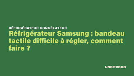 Réfrigérateur Samsung : bandeau tactile difficile à régler, comment faire ?