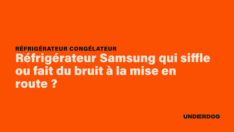 Réfrigérateur Samsung qui siffle ou fait du bruit à la mise en route ?