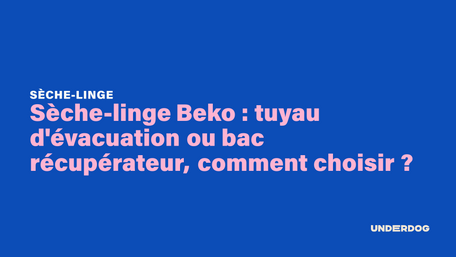 Sèche-linge Beko : tuyau d'évacuation ou bac récupérateur, comment choisir ?