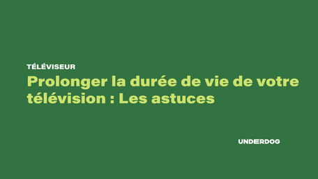 Astuces pour prolonger la durée de vie d'une télévision
