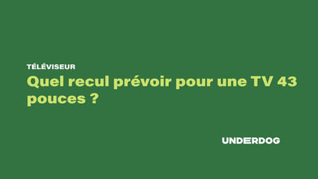 Quel recul prévoir pour une TV 43 pouces ?