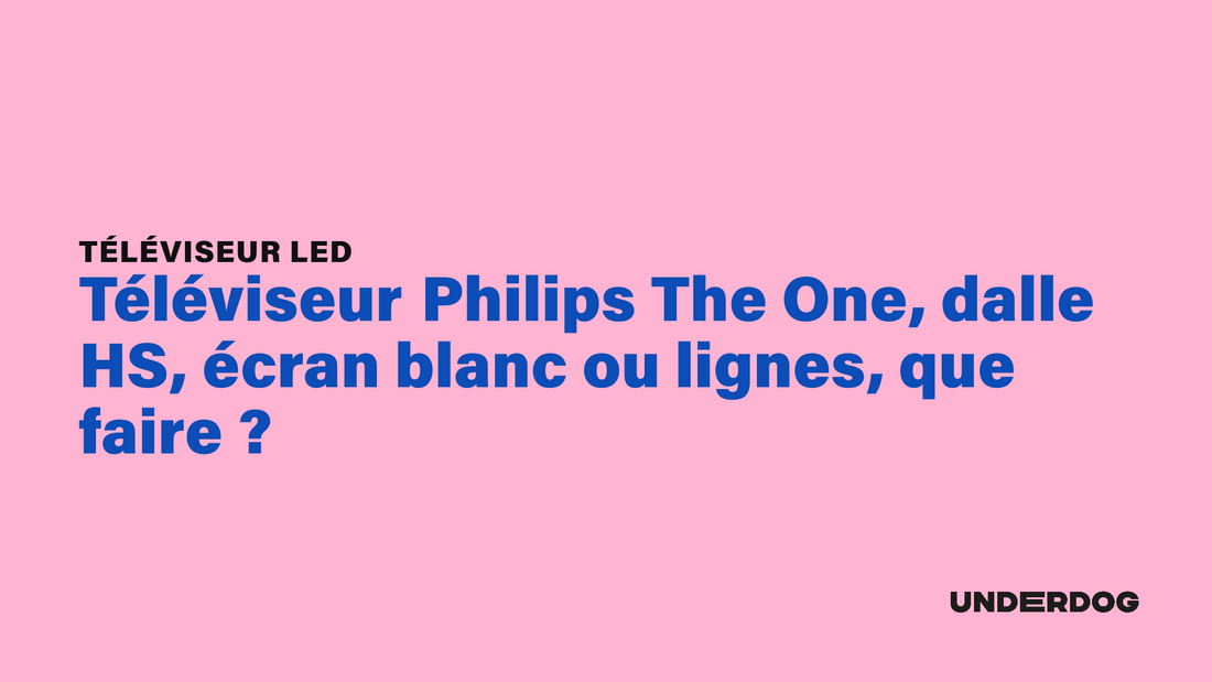 Téléviseur Philips The One, dalle HS, écran blanc ou lignes, que faire ?
