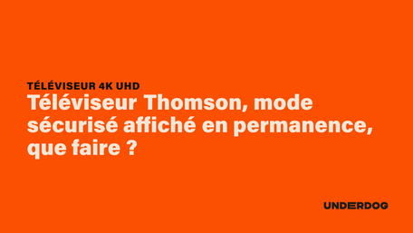 Téléviseur Thomson, mode sécurisé affiché en permanence, que faire ?